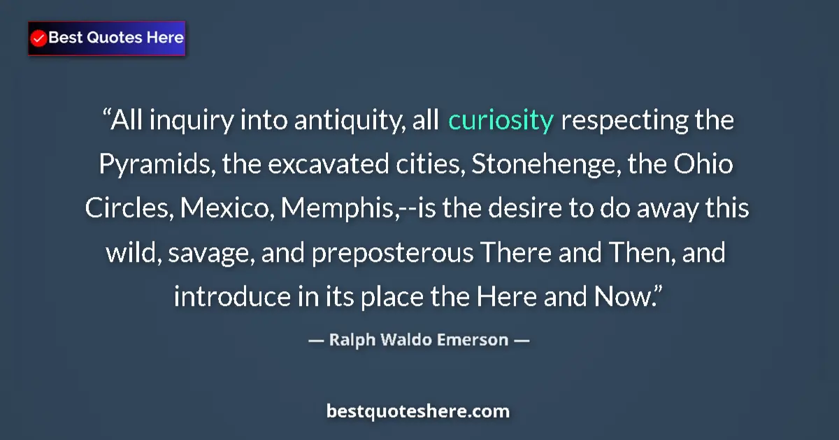Quote by Ralph Waldo Emerson: All inquiry into antiquity, all curiosity respecti