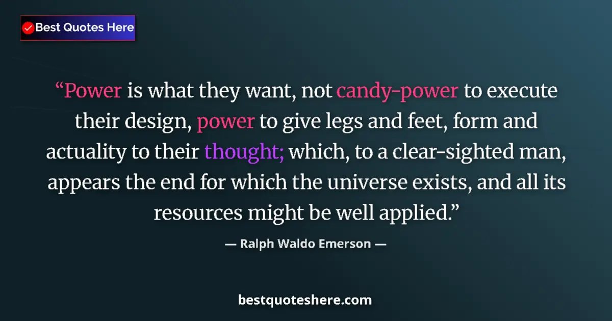 Quote by Ralph Waldo Emerson: Power is what they want, not candy-power to execute their design, power to give legs and feet, form ...