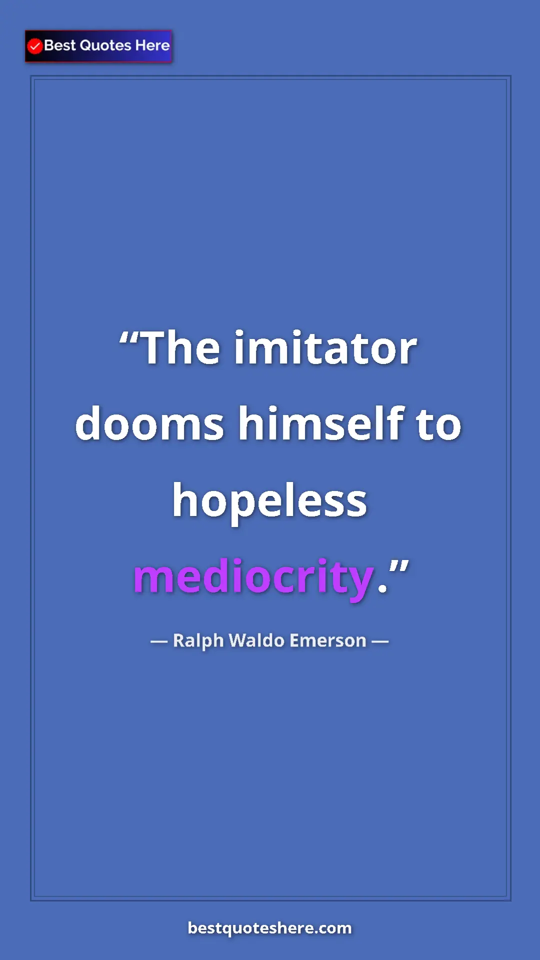Ralph Waldo Emerson Quote Card: "The imitator dooms himself to hopeless mediocrity." Pinterest quote poster by Ralph Waldo Emerson: "The imitator dooms himself to hopeless mediocrity."