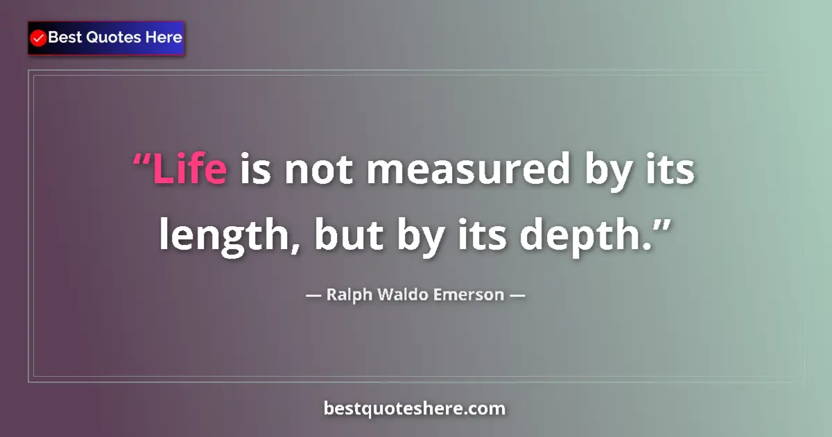 Quote by Ralph Waldo Emerson: Life is not measured by its length, but by its dep
