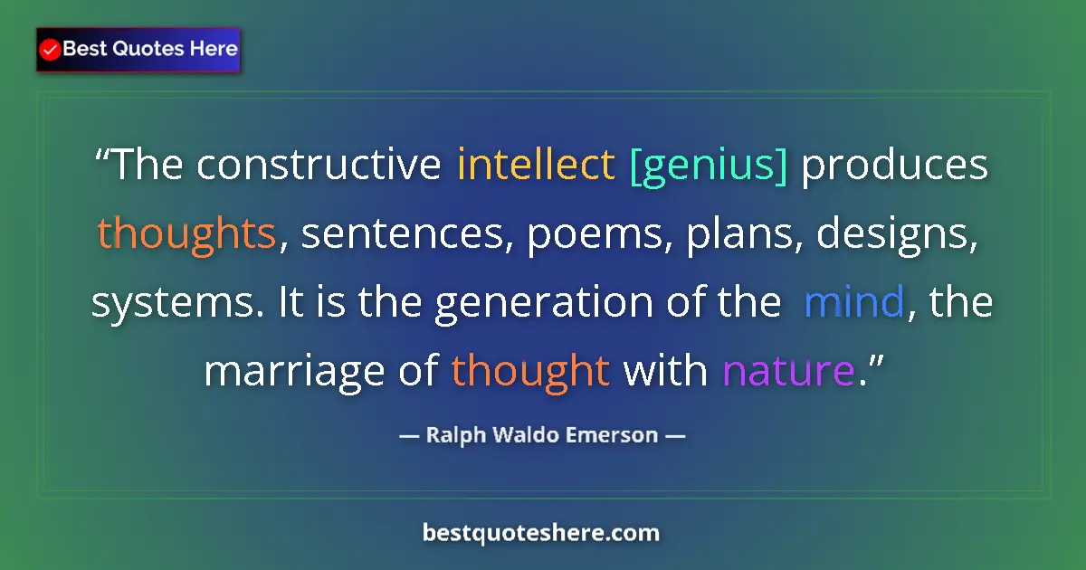 Ralph Waldo Emerson quote: "The constructive intellect [genius] produces thoughts,..."