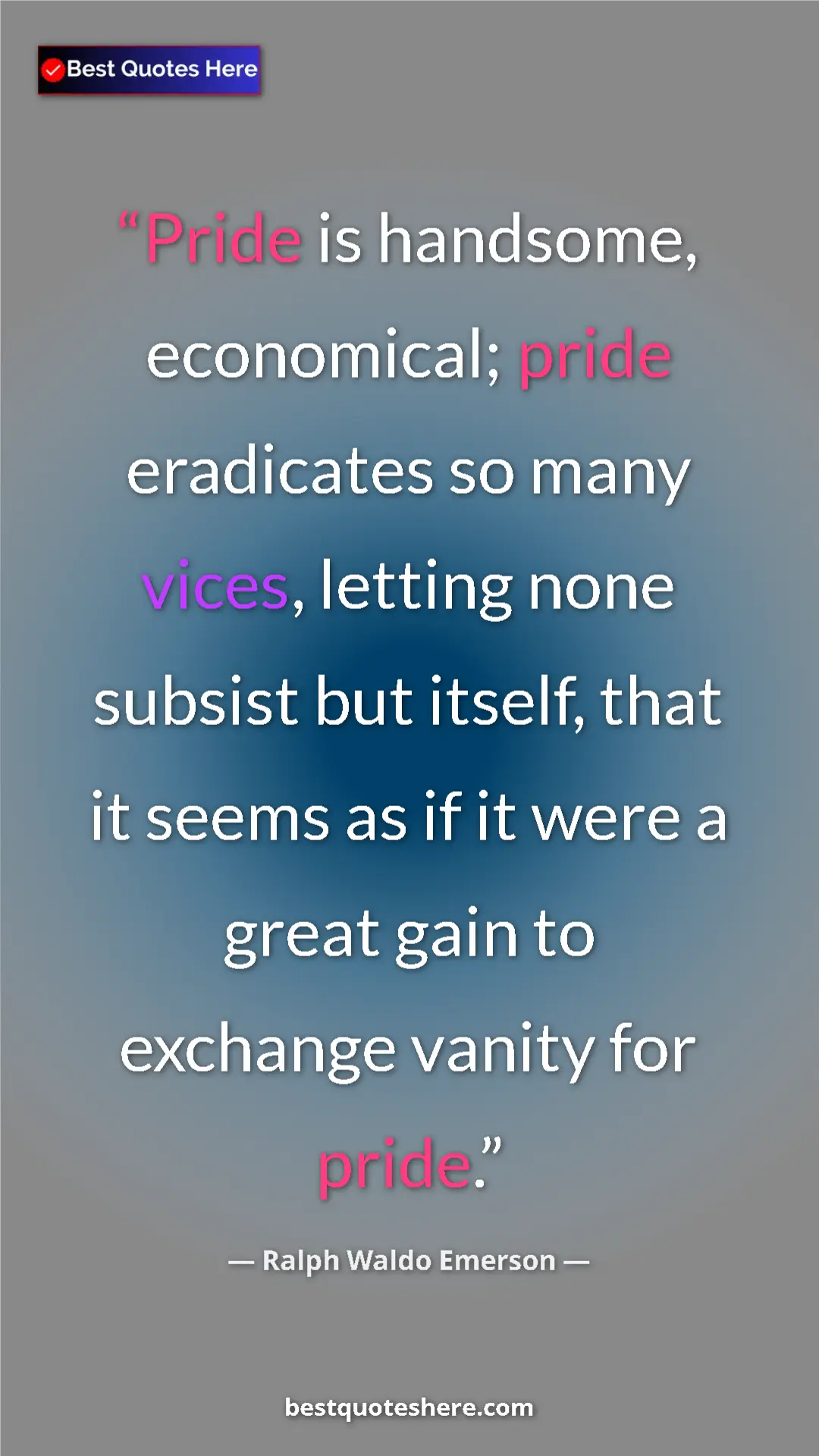 Ralph Waldo Emerson Quote Card: "Pride is handsome, economical; pride eradicates so many vice" Pinterest quote poster by Ralph Waldo Emerson: "Pride is handsome, economical; pride eradicates so many vice"