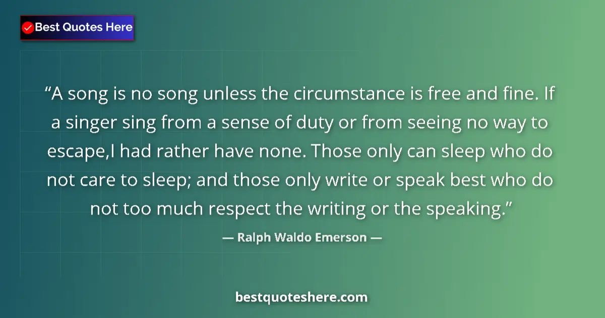 Quote by Ralph Waldo Emerson: A song is no song unless the circumstance is free