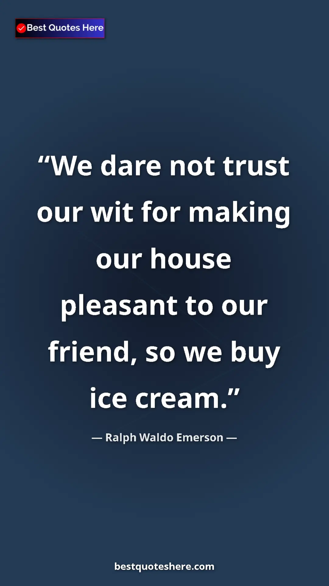 Ralph Waldo Emerson Quote Card: "We dare not trust our wit for making our house pleasant to..." Pinterest quote poster by Ralph Waldo Emerson: "We dare not trust our wit for making our house pleasant to..."