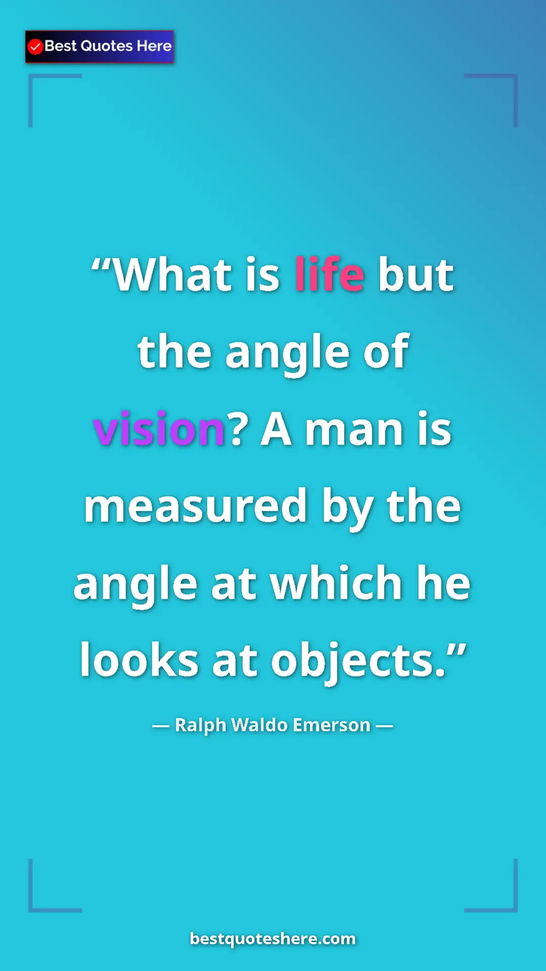 Pinterest quote poster by Ralph Waldo Emerson: "What is life but the angle of vision? A man is measured by..."