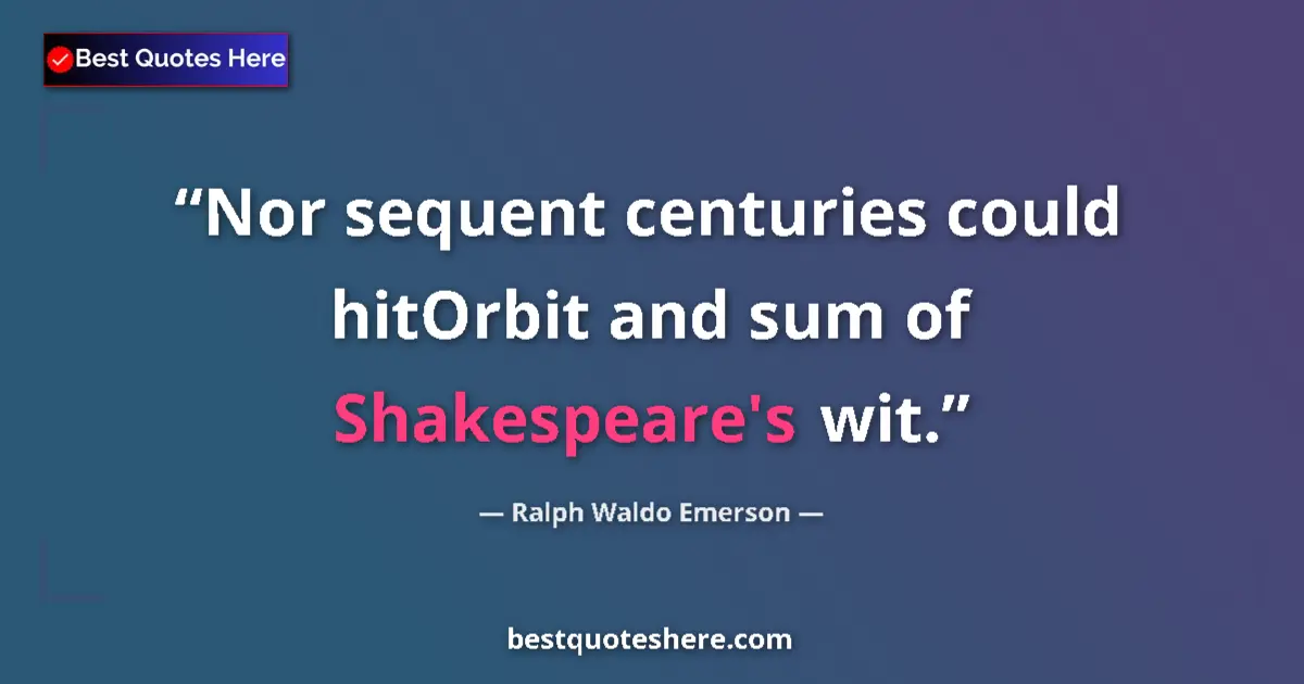 Quote by Ralph Waldo Emerson: Nor sequent centuries could hitOrbit and sum of Shakespeare's wit....