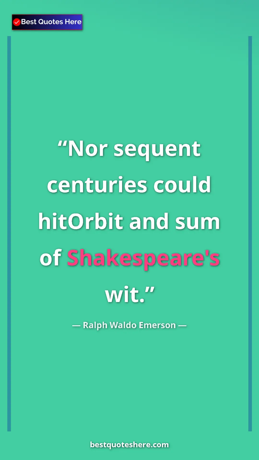 Pinterest quote poster by Ralph Waldo Emerson: "Nor sequent centuries could hitOrbit and sum of Shakespeare'"