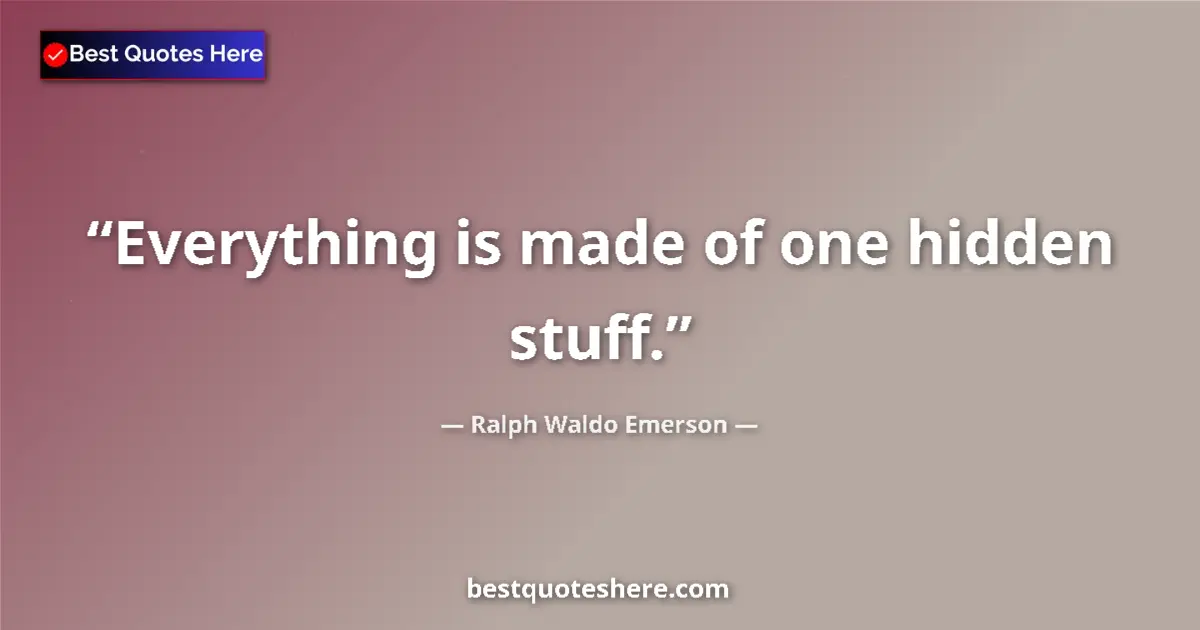 Quote by Ralph Waldo Emerson: Everything is made of one hidden stuff....