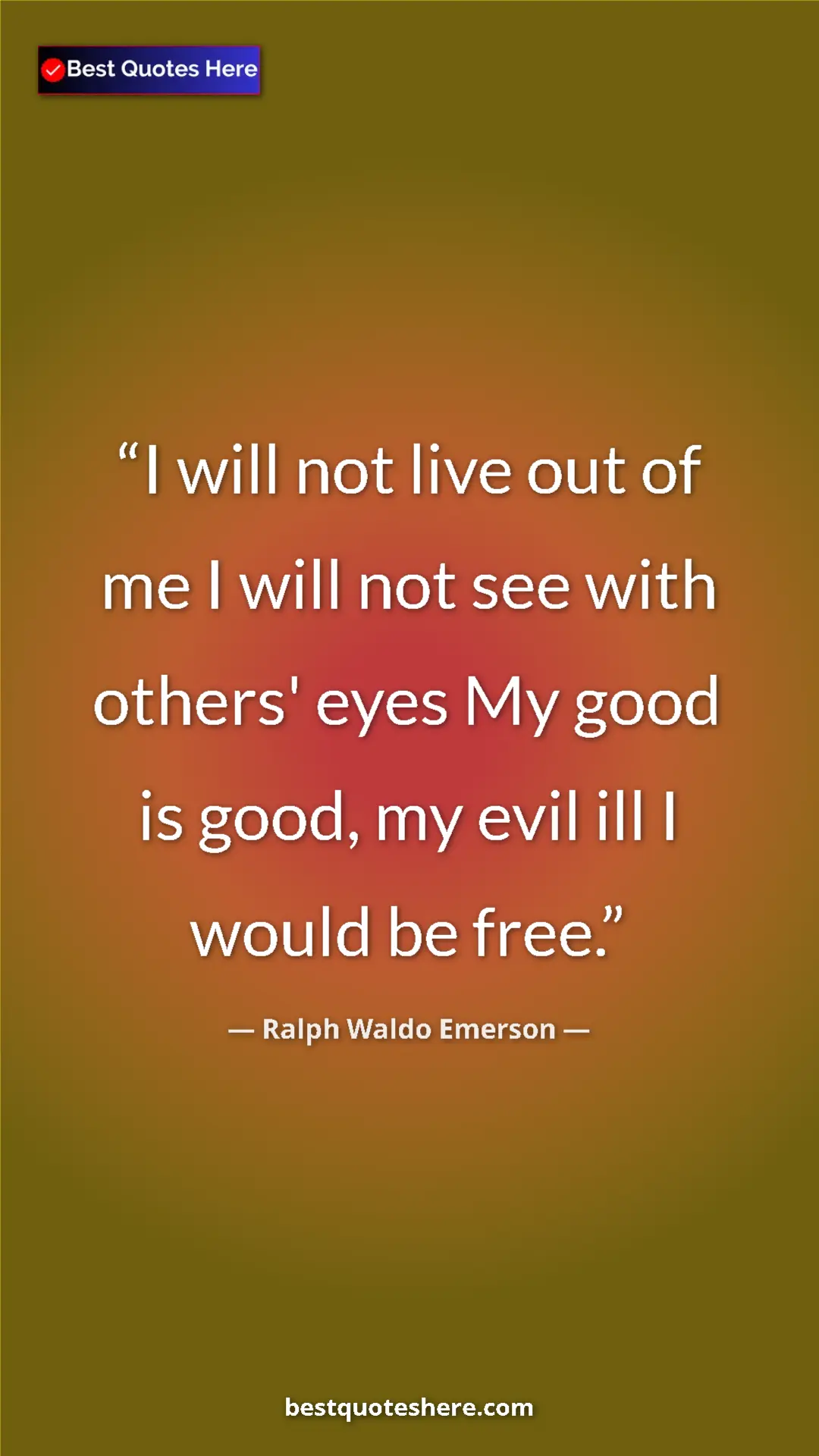 Ralph Waldo Emerson Quote Card: "I will not live out of me I will not see with others' eyes..." Pinterest quote poster by Ralph Waldo Emerson: "I will not live out of me I will not see with others' eyes..."