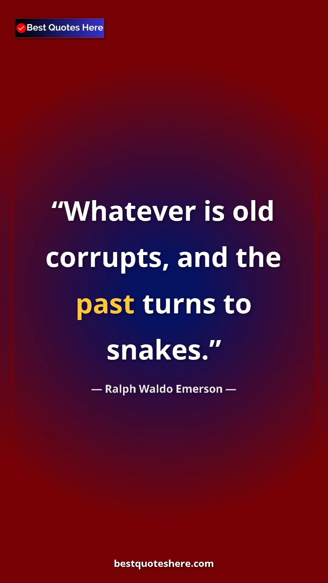 Ralph Waldo Emerson Quote Card: "Whatever is old corrupts, and the past turns to snakes." Pinterest quote poster by Ralph Waldo Emerson: "Whatever is old corrupts, and the past turns to snakes."