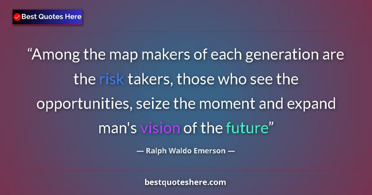 Quote by Ralph Waldo Emerson: Among the map makers of each generation are the ri