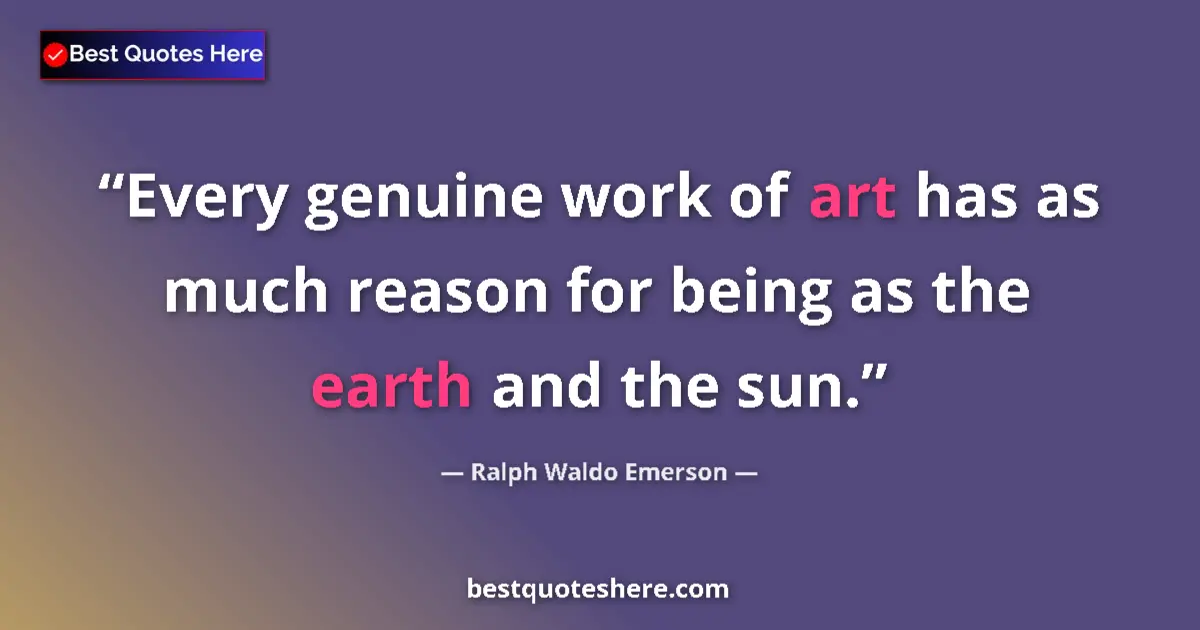 Quote by Ralph Waldo Emerson: Every genuine work of art has as much reason for b