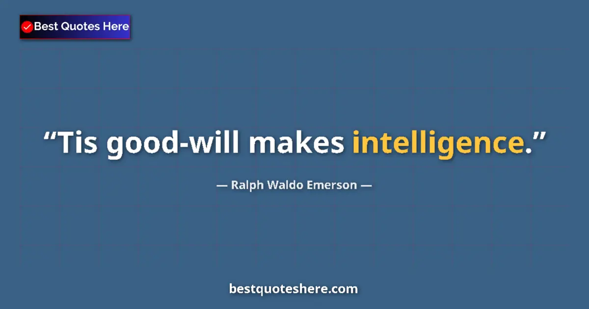 Quote by Ralph Waldo Emerson: Tis good-will makes intelligence.