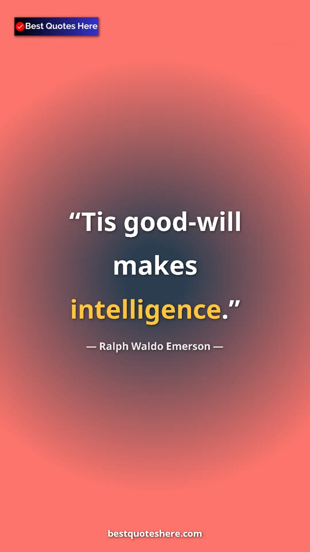 Ralph Waldo Emerson Quote Card: "Tis good-will makes intelligence." Pinterest quote poster by Ralph Waldo Emerson: "Tis good-will makes intelligence."