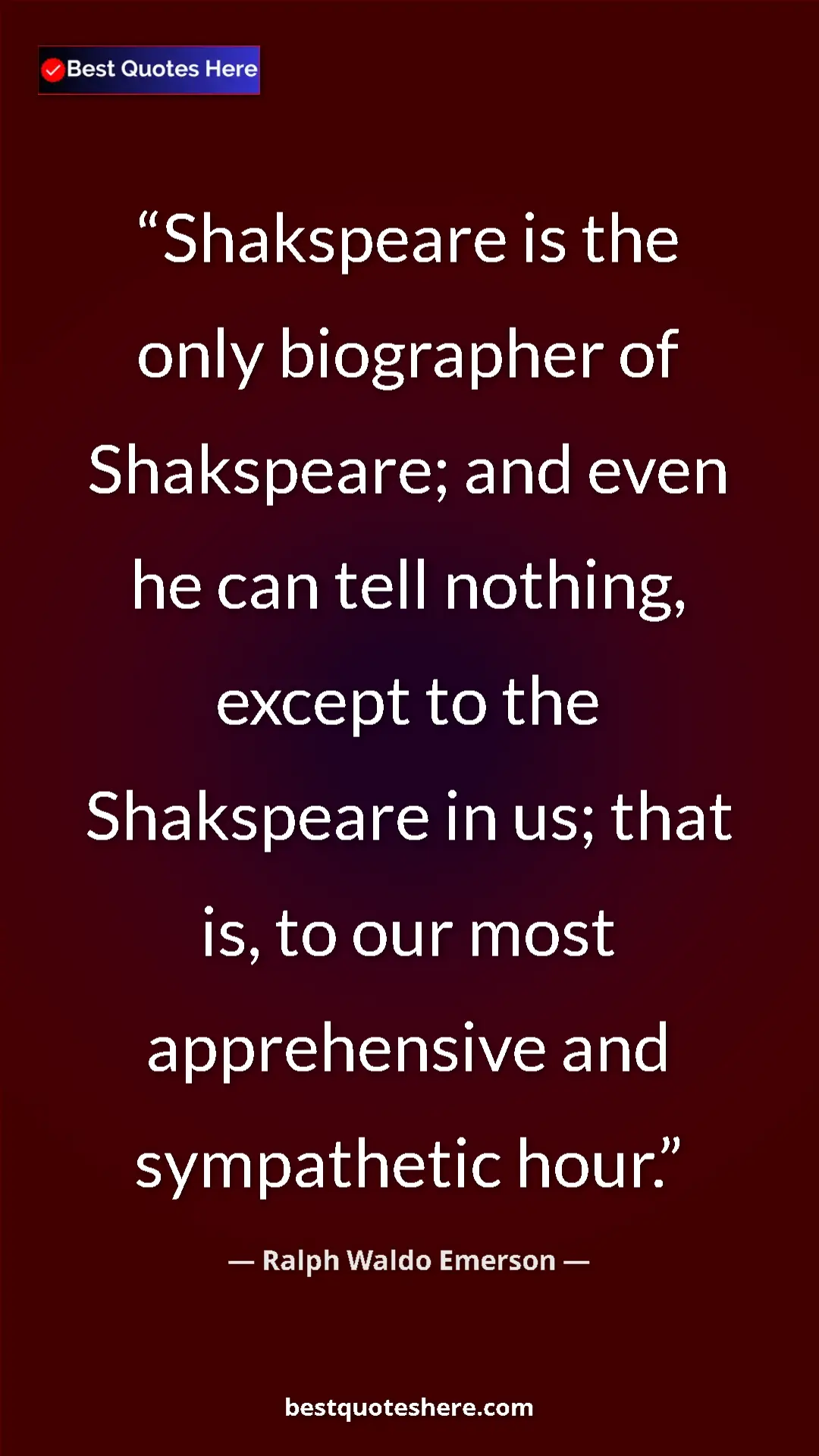 Pinterest quote poster by Ralph Waldo Emerson: "Shakspeare is the only biographer of Shakspeare; and even he"