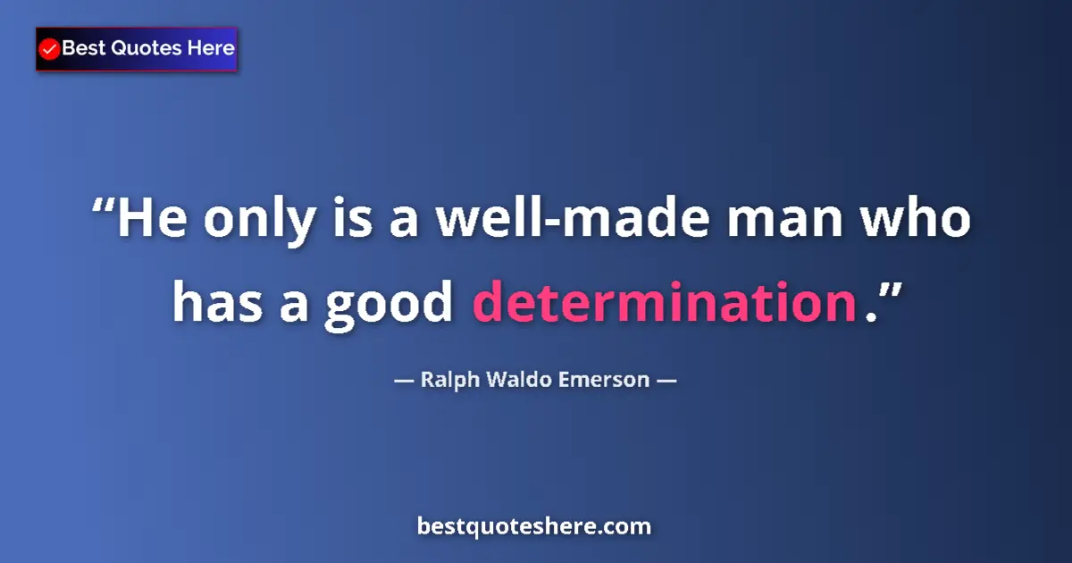 Quote by Ralph Waldo Emerson: He only is a well-made man who has a good determination....