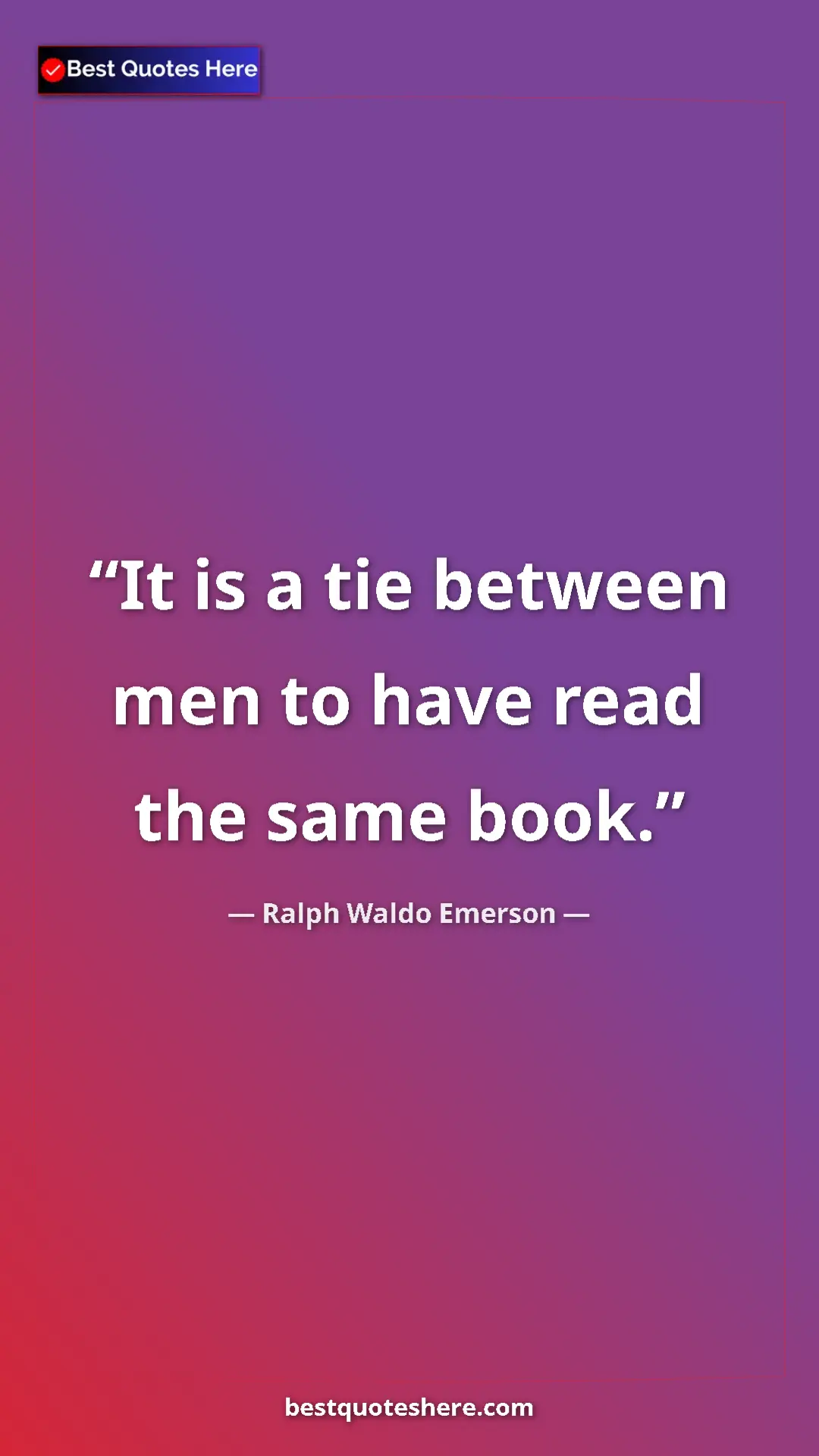 Ralph Waldo Emerson Quote Card: "It is a tie between men to have read the same book." Pinterest quote poster by Ralph Waldo Emerson: "It is a tie between men to have read the same book."