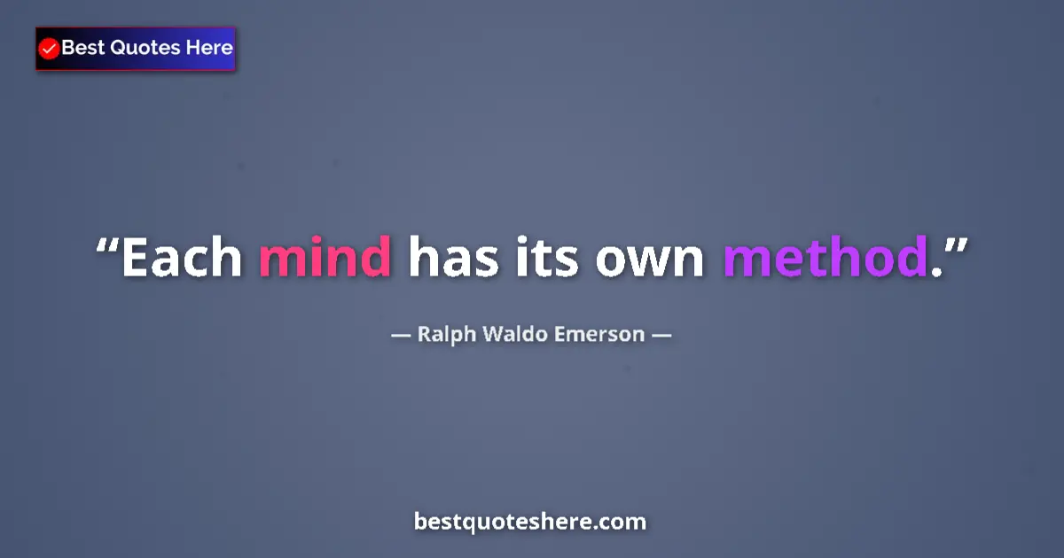 Quote by Ralph Waldo Emerson: Each mind has its own method....