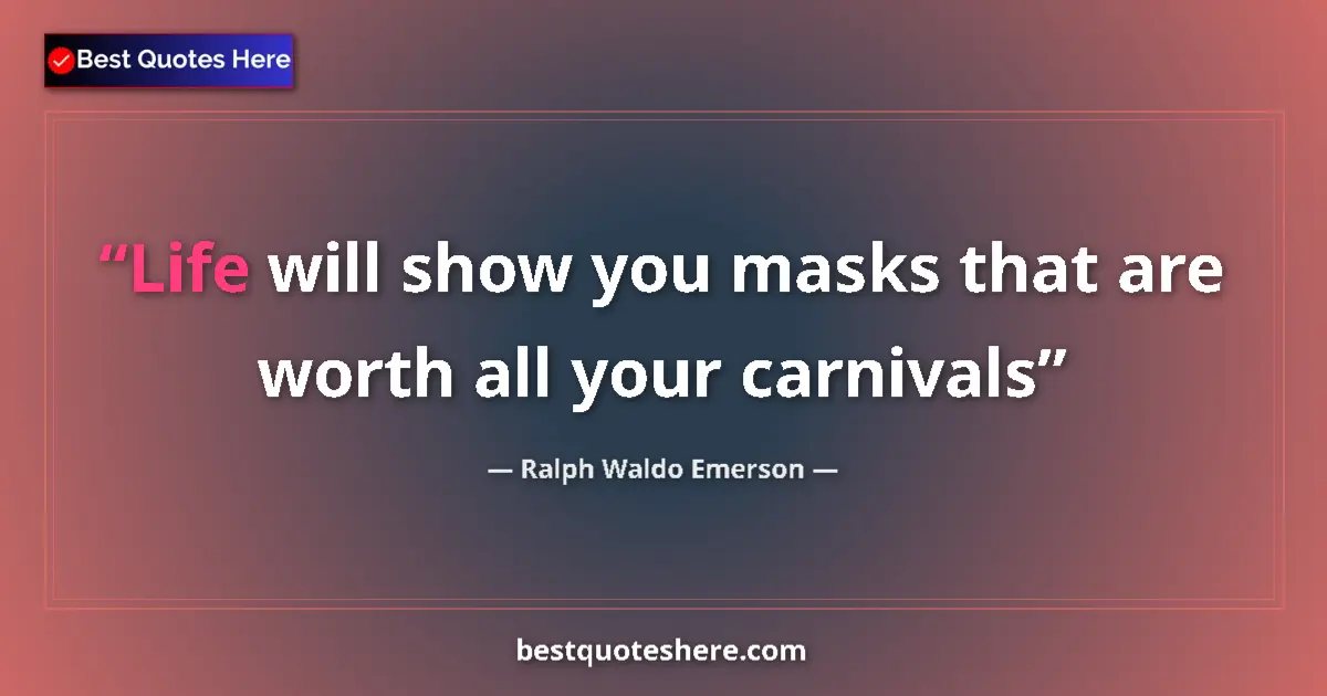 Quote by Ralph Waldo Emerson: Life will show you masks that are worth all your carnivals...