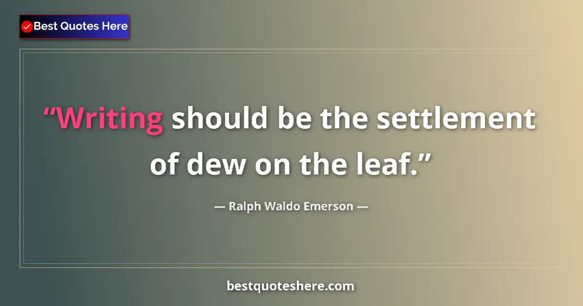 Quote by Ralph Waldo Emerson: Writing should be the settlement of dew on the leaf....