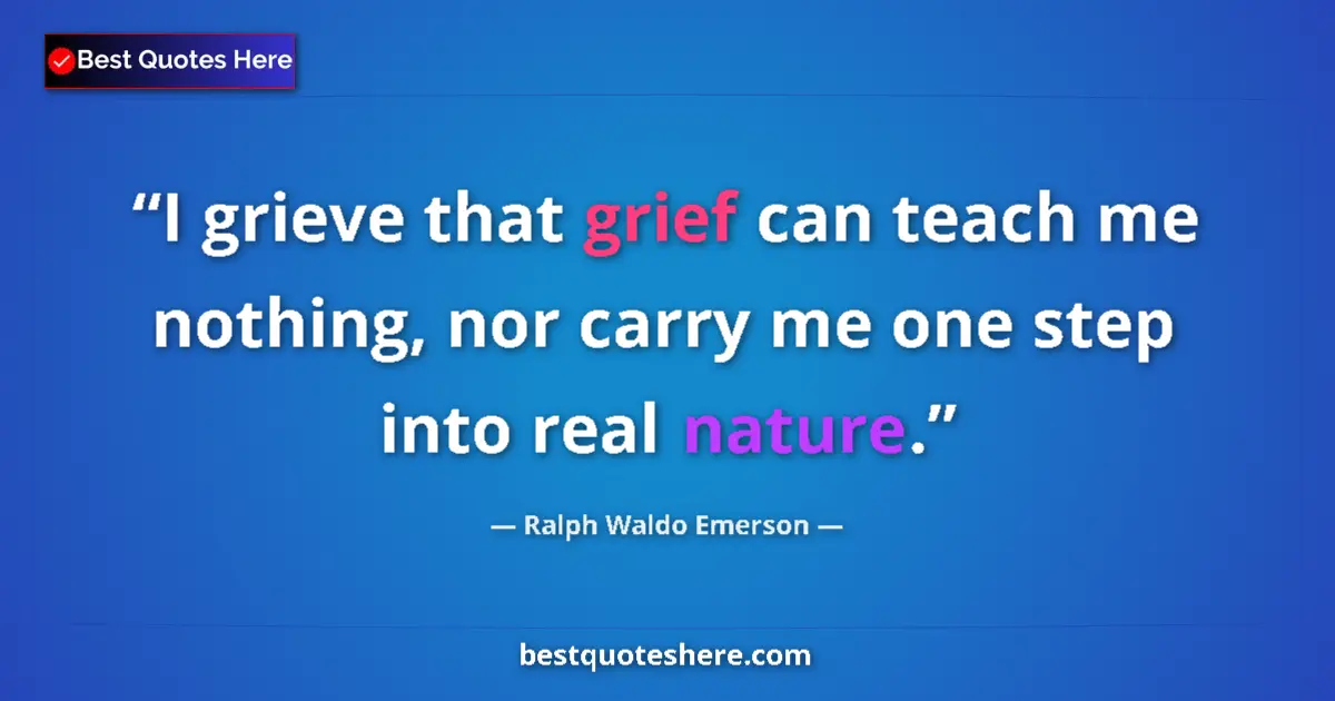 Quote by Ralph Waldo Emerson: I grieve that grief can teach me nothing, nor carr