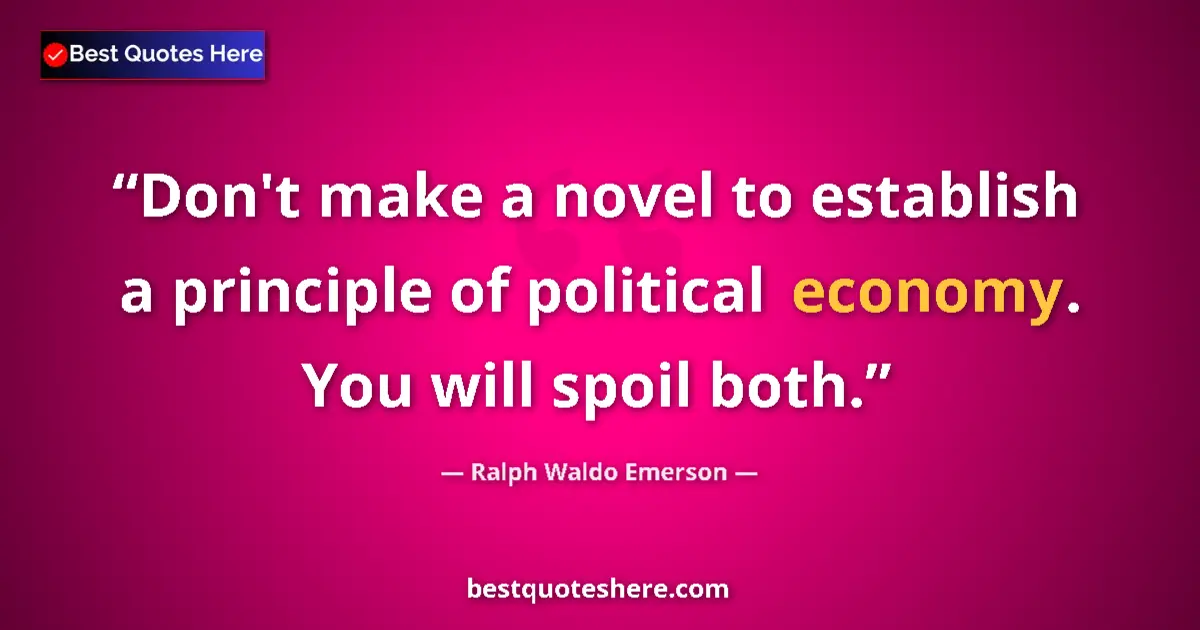 Quote by Ralph Waldo Emerson: Don't make a novel to establish a principle of pol