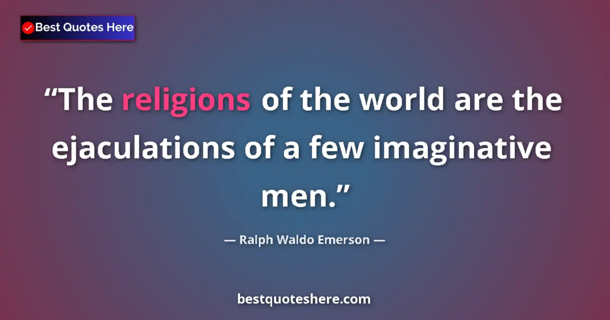 Quote by Ralph Waldo Emerson: The religions of the world are the ejaculations of a few imaginative men....