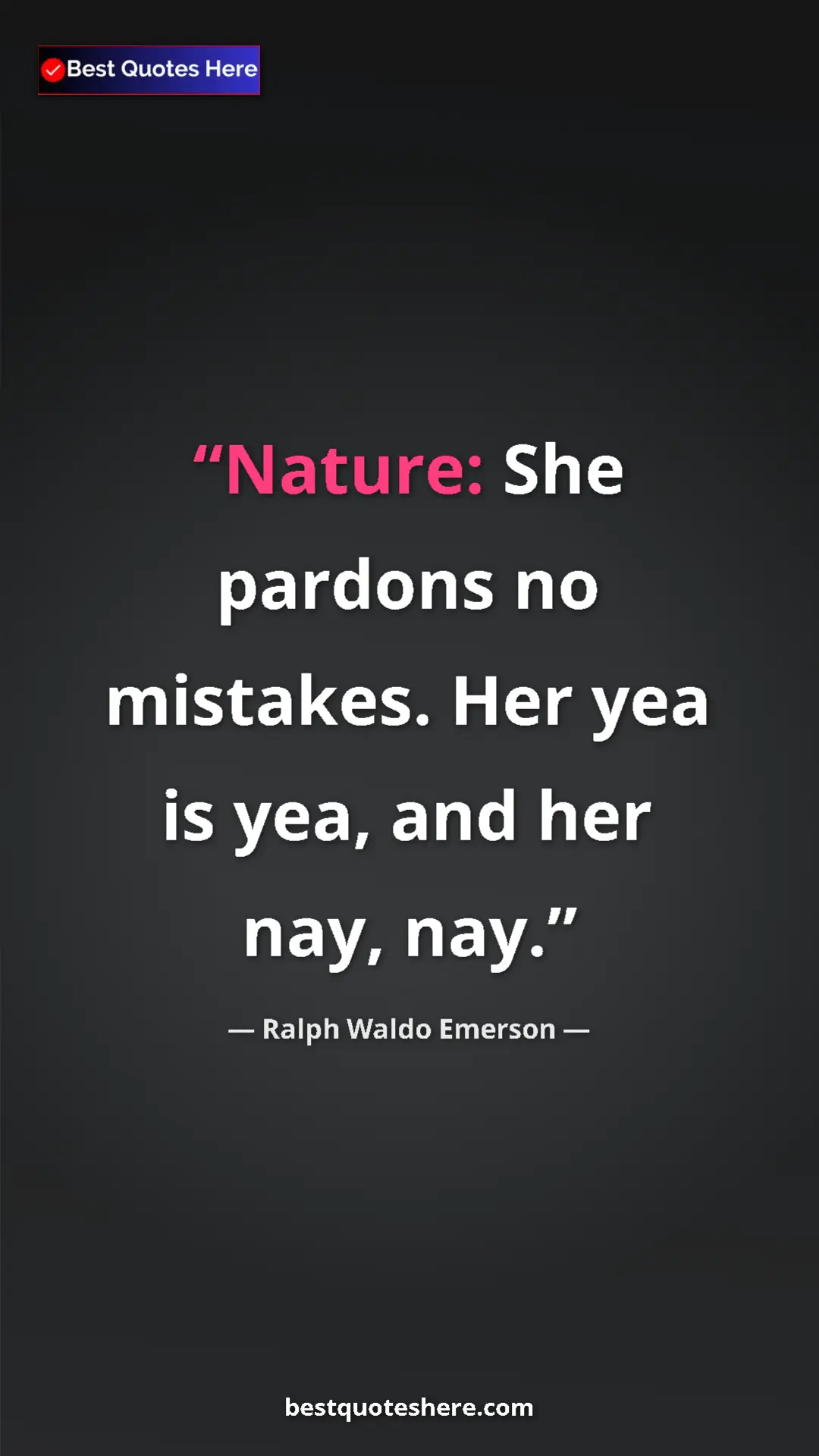 Ralph Waldo Emerson Quote Card: "Nature: She pardons no mistakes. Her yea is yea, and her..." Pinterest quote poster by Ralph Waldo Emerson: "Nature: She pardons no mistakes. Her yea is yea, and her..."