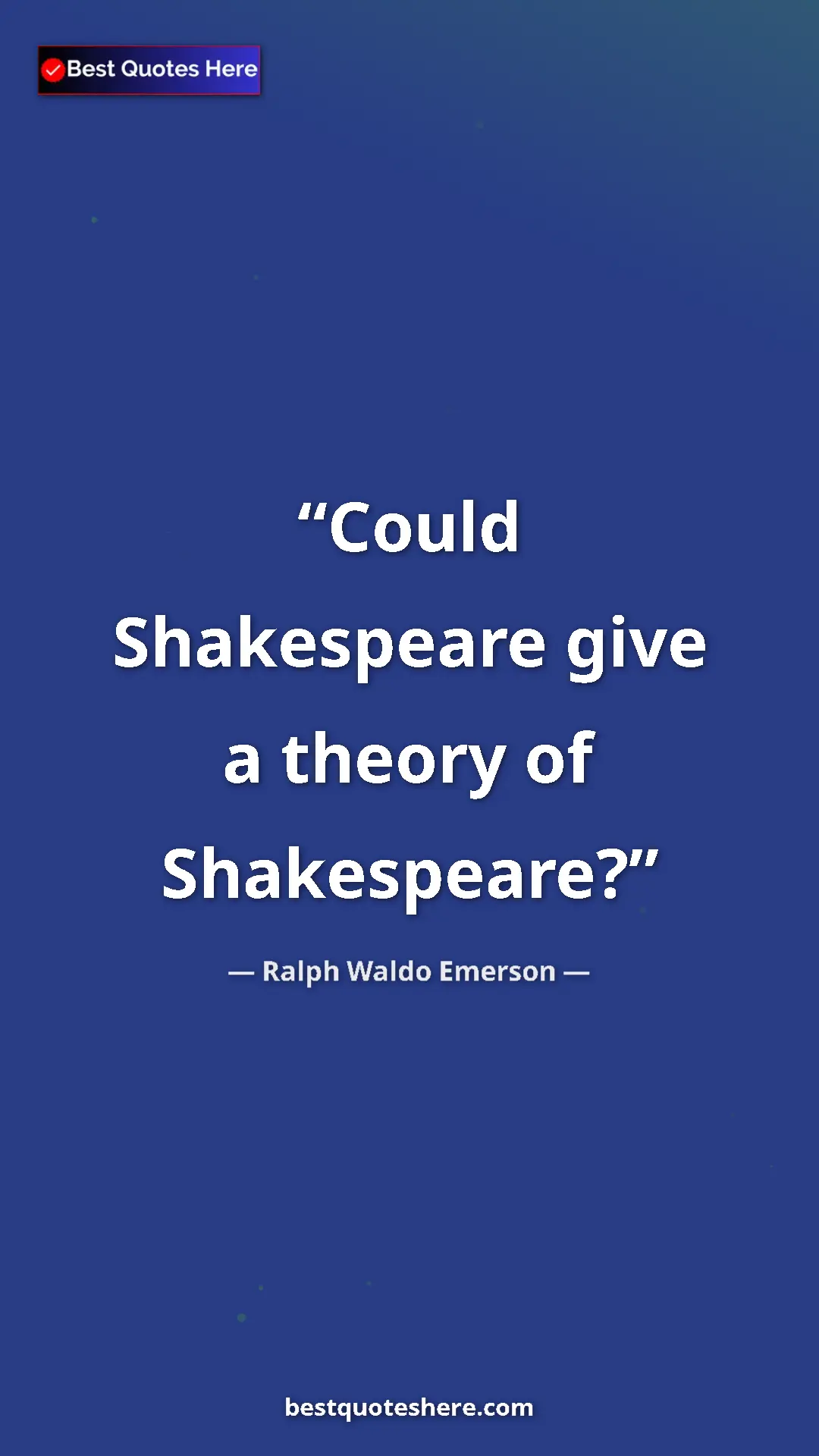 Ralph Waldo Emerson Quote Card: "Could Shakespeare give a theory of Shakespeare?" Pinterest quote poster by Ralph Waldo Emerson: "Could Shakespeare give a theory of Shakespeare?"