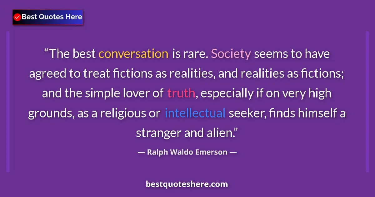 Quote by Ralph Waldo Emerson: The best conversation is rare. Society seems to have agreed to treat fictions as realities, and real...