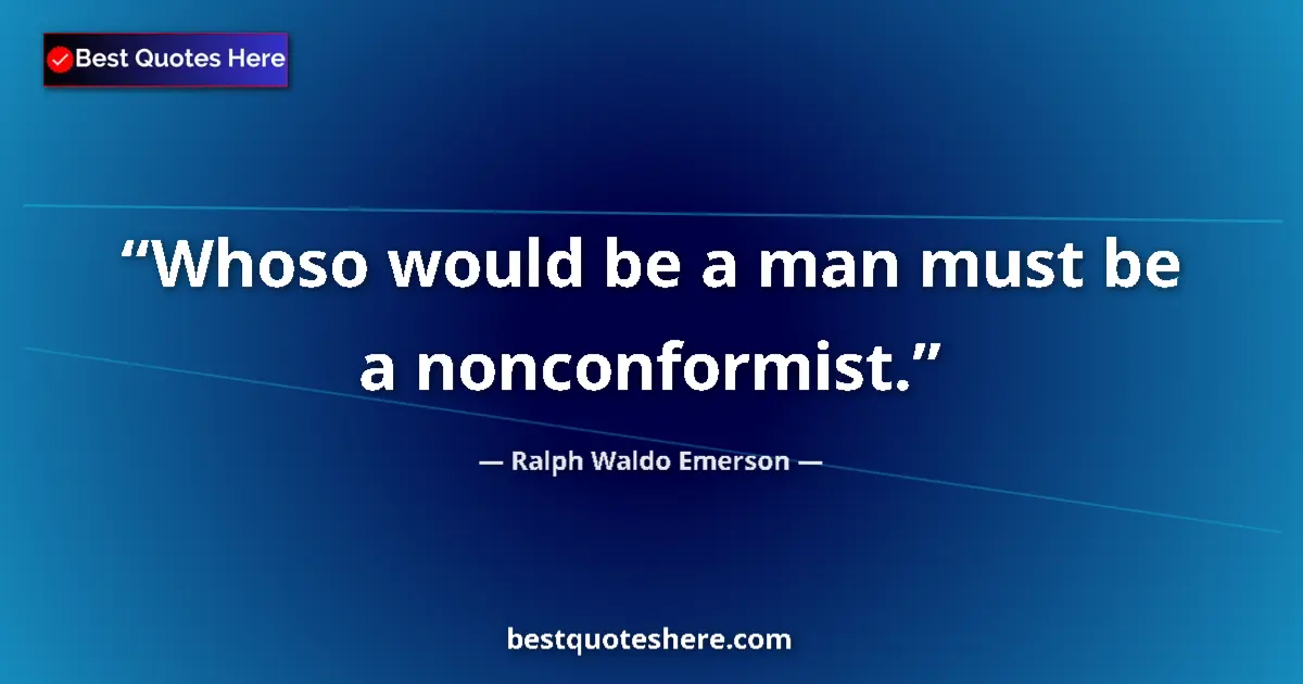 Quote by Ralph Waldo Emerson: Whoso would be a man must be a nonconformist....