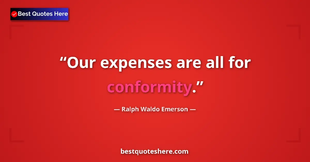 Quote by Ralph Waldo Emerson: Our expenses are all for conformity.