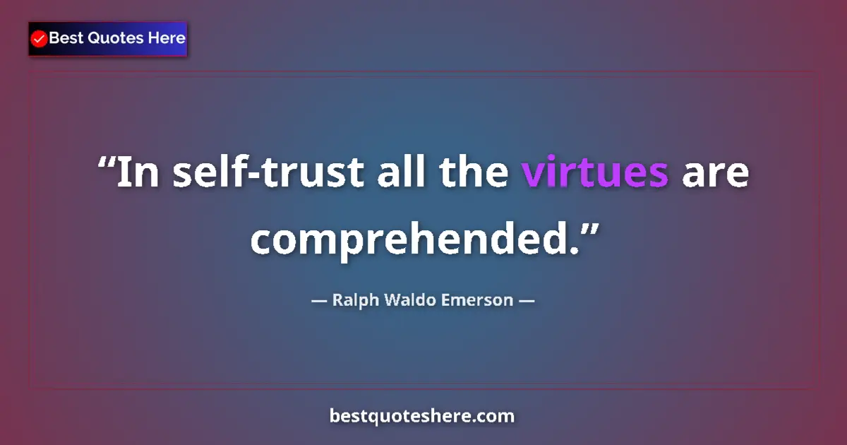 Quote by Ralph Waldo Emerson: In self-trust all the virtues are comprehended....