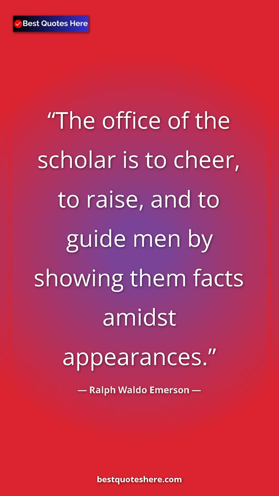 Ralph Waldo Emerson Quote Card: "The office of the scholar is to cheer, to raise, and to..." Pinterest quote poster by Ralph Waldo Emerson: "The office of the scholar is to cheer, to raise, and to..."