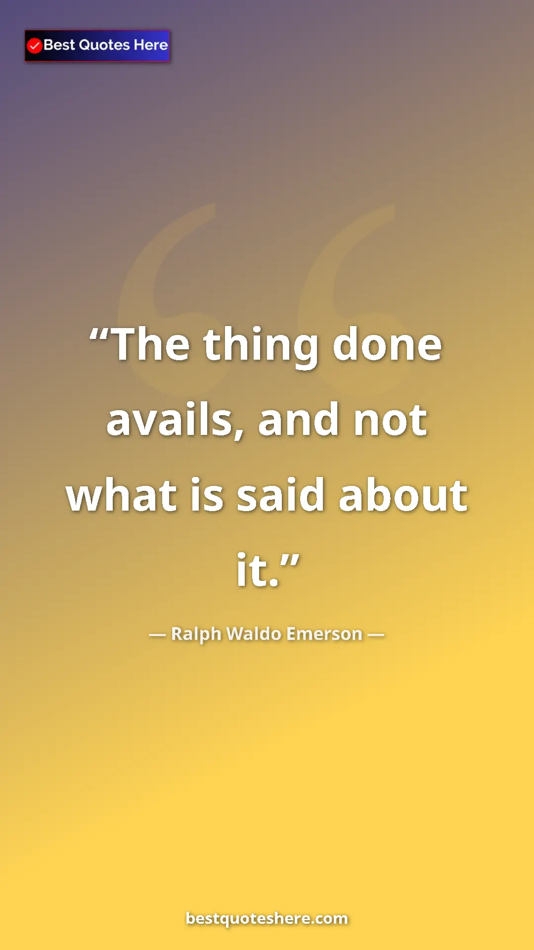 Ralph Waldo Emerson Quote Card: "The thing done avails, and not what is said about it." Pinterest quote poster by Ralph Waldo Emerson: "The thing done avails, and not what is said about it."