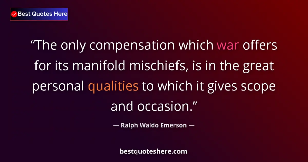 Quote by Ralph Waldo Emerson: The only compensation which war offers for its manifold mischiefs, is in the great personal qualitie...