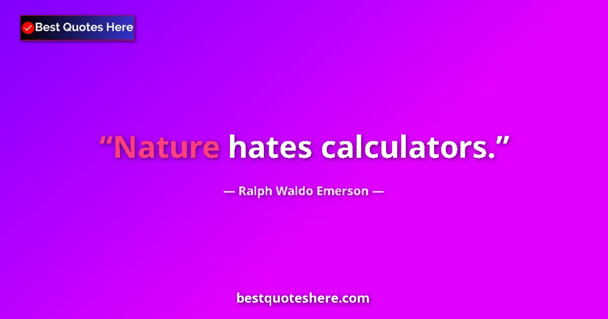 Quote by Ralph Waldo Emerson: Nature hates calculators....