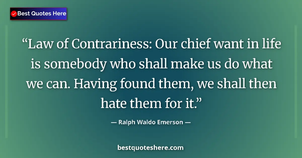 Image for the quote by Ralph Waldo Emerson: Law of Contrariness: Our chief want in life is somebody who shall make us do what we can. Having fou...