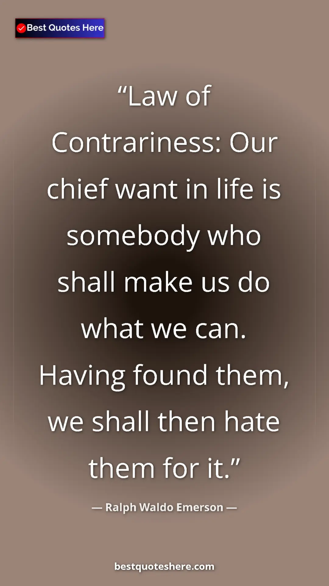 Pinterest quote poster by Ralph Waldo Emerson: "Law of Contrariness: Our chief want in life is somebody who..."