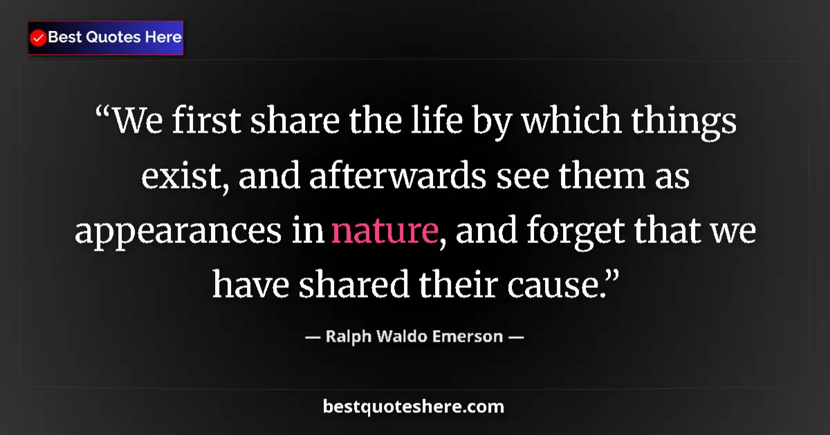 Quote by Ralph Waldo Emerson: We first share the life by which things exist, and afterwards see them as appearances in nature, and...