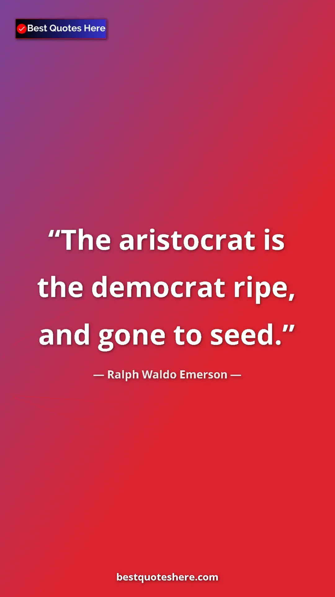 Pinterest quote poster by Ralph Waldo Emerson: "The aristocrat is the democrat ripe, and gone to seed."