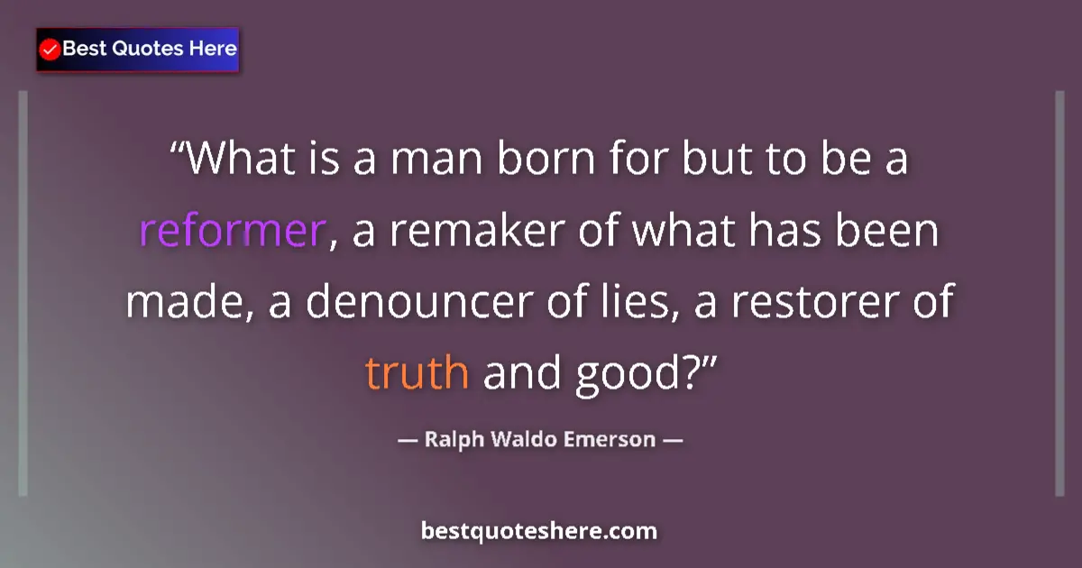 Quote by Ralph Waldo Emerson: What is a man born for but to be a reformer, a rem