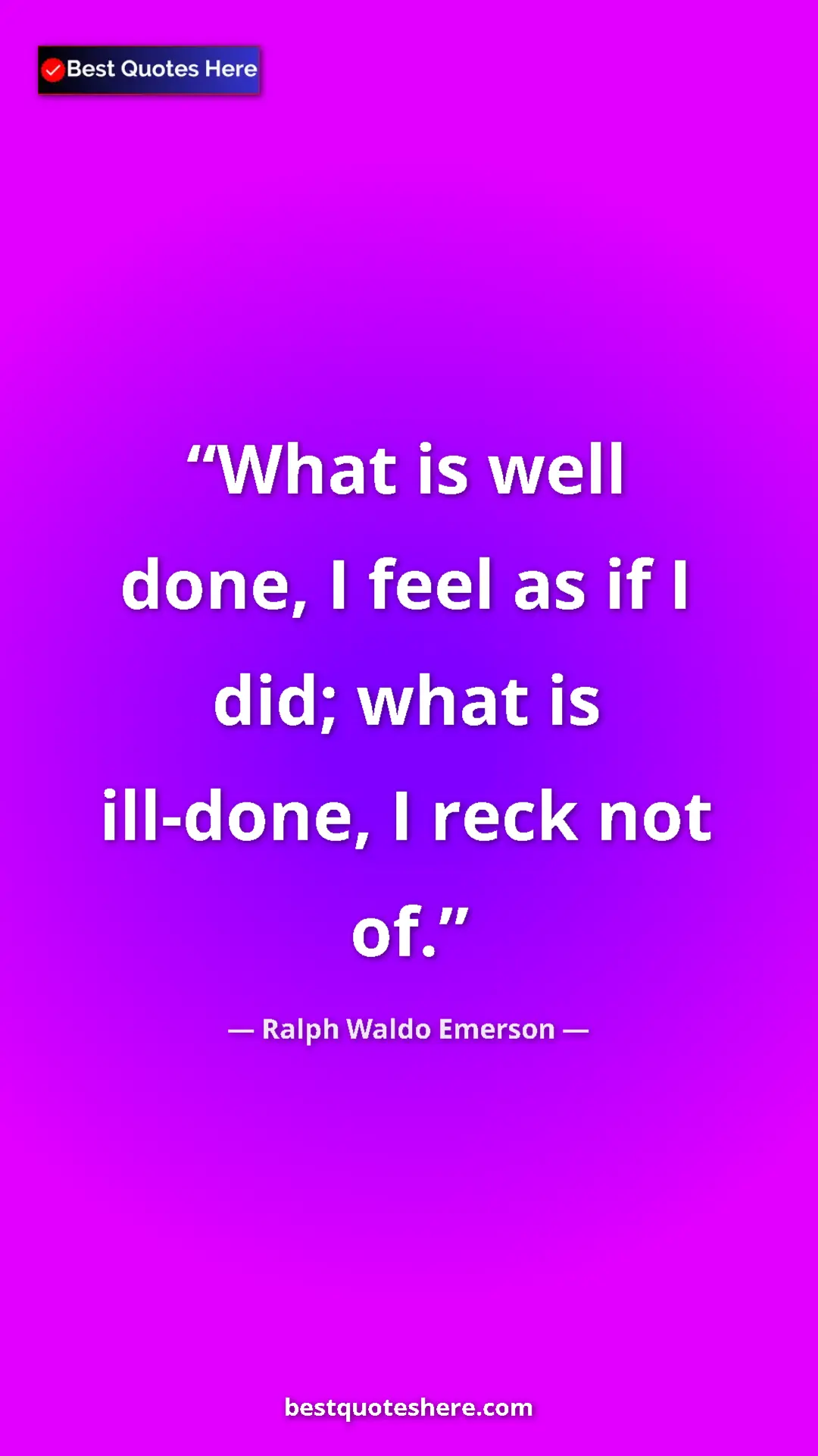 Pinterest quote poster by Ralph Waldo Emerson: "What is well done, I feel as if I did; what is ill-done, I..."