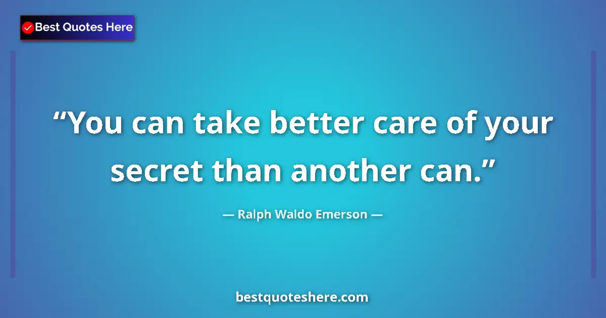 Quote by Ralph Waldo Emerson: You can take better care of your secret than another can....