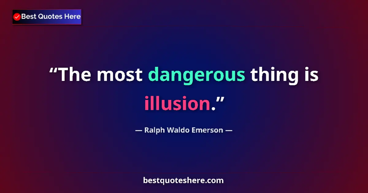 Quote by Ralph Waldo Emerson: The most dangerous thing is illusion....