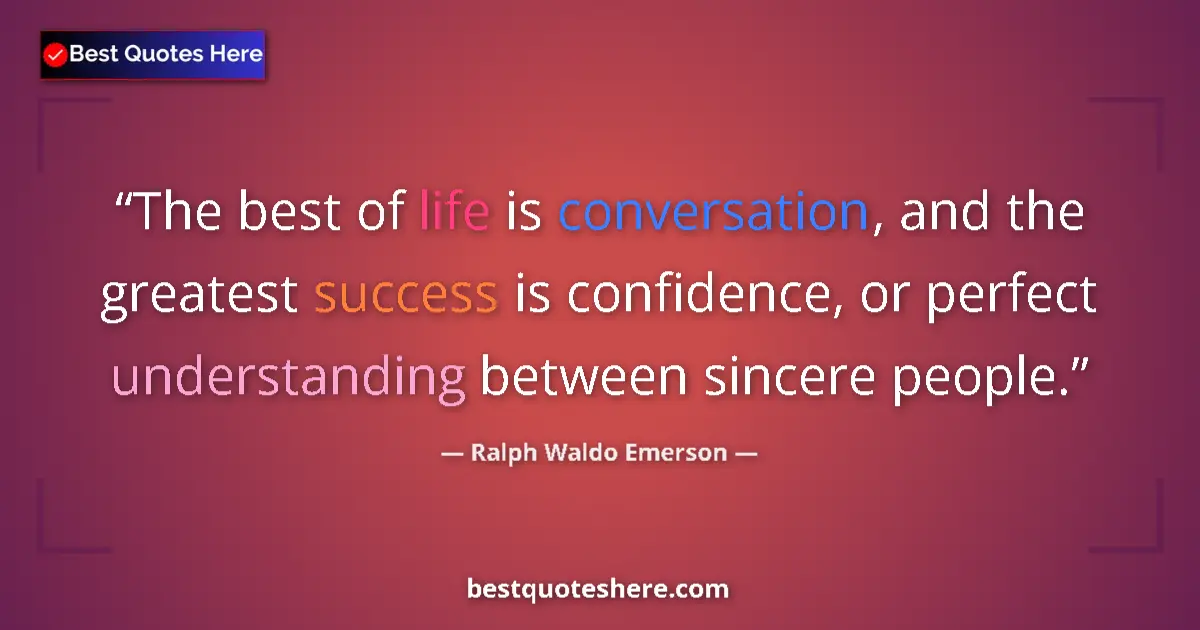 Quote by Ralph Waldo Emerson: The best of life is conversation, and the greatest success is confidence, or perfect understanding b...