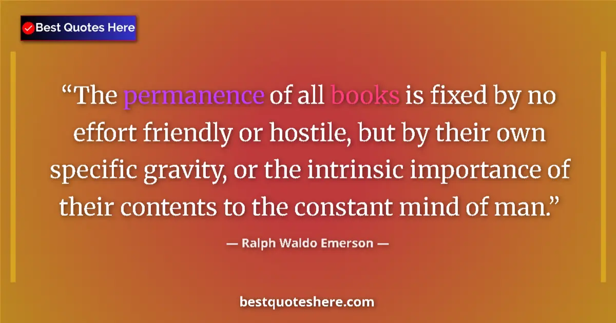 Quote by Ralph Waldo Emerson: The permanence of all books is fixed by no effort friendly or hostile, but by their own specific gra...