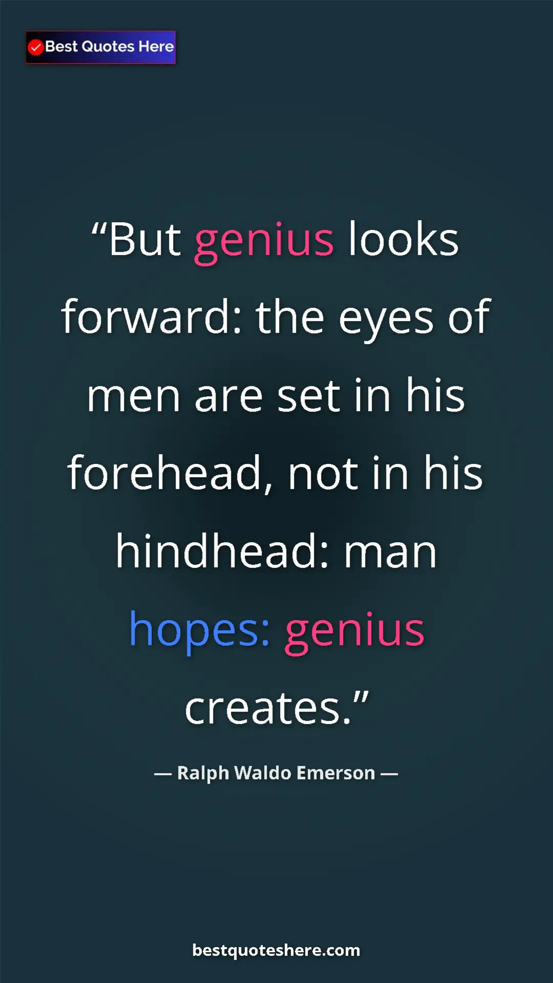 Pinterest quote poster by Ralph Waldo Emerson: "But genius looks forward: the eyes of men are set in his..."