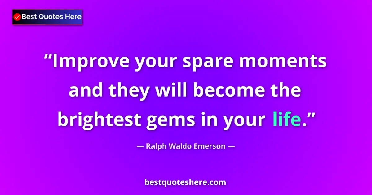 Quote by Ralph Waldo Emerson: Improve your spare moments and they will become the brightest gems in your life....