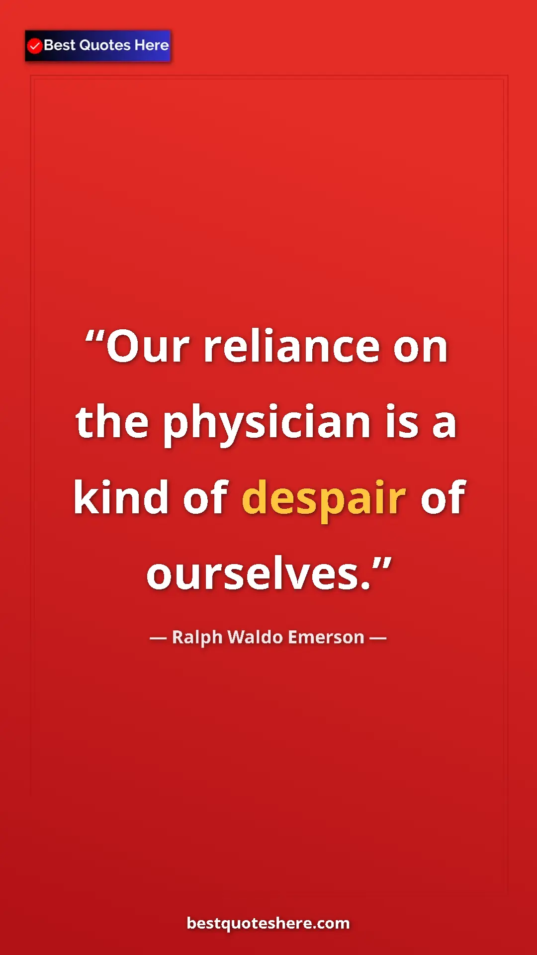Pinterest quote poster by Ralph Waldo Emerson: "Our reliance on the physician is a kind of despair of..."